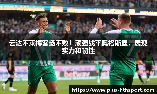 云达不莱梅客场不败！顽强战平奥格斯堡，展现实力和韧性